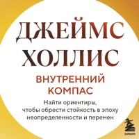 Внутренний компас. Найти ориентиры, чтобы обрести стойкость в эпоху неопределенности и перемен - Джеймс Холлис - Hörbuch