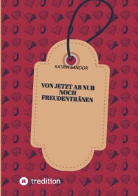 Von jetzt ab nur noch Freudentränen - Katrin Sandor - E-Book