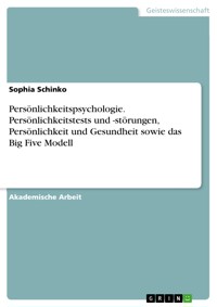 Persönlichkeitspsychologie. Persönlichkeitstests und -störungen, Persönlichkeit und Gesundheit sowie das Big Five Modell - Sophia Schinko - E-Book