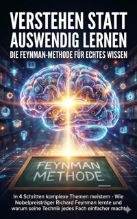Verstehen statt auswendig lernen: Die Feynman-Methode für echtes Wissen - Miriam Mayer - E-Book