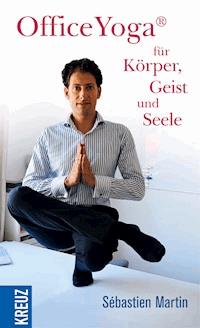 OfficeYoga® für Körper, Geist und Seele - Sébastien Martin - E-Book