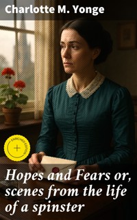 Hopes and Fears or, scenes from the life of a spinster - Charlotte M. Yonge - E-Book