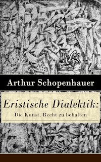 Eristische Dialektik: Die Kunst, Recht zu behalten - Arthur Schopenhauer - E-Book