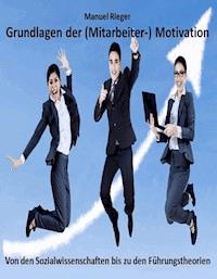 Grundlagen der (Mitarbeiter-) Motivation - Manuel Rieger - E-Book