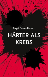 Härter als Krebs - Birgit Furrer-Linse - E-Book