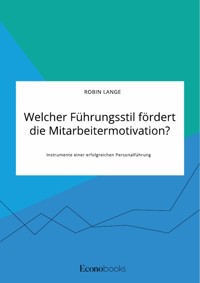 Welcher Führungsstil fördert die Mitarbeitermotivation? Instrumente einer erfolgreichen Personalführung - Robin Lange - E-Book