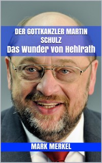 Der Gottkanzler Martin Schulz - Mark Merkel - E-Book