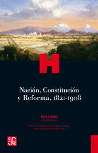 Nación, Constitución y Reforma, 1821-1908 - Erika Pani - E-Book