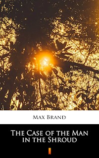The Case of the Man in the Shroud - Max Brand - E-Book