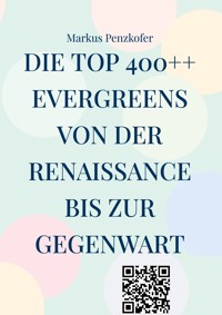 Die Top 400++ Evergreens von der Renaissance bis zur Gegenwart - Markus Penzkofer - E-Book