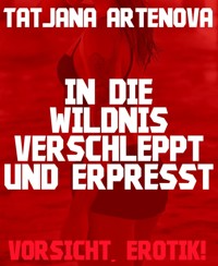 In die Wildnis verschleppt und erpresst - Tatjana Artenova - E-Book