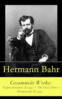 Gesammelte Werke: Expressionismus (Essay) + Die Hexe Drut + Dostojewski (Essay) - Hermann Bahr - E-Book