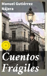 Cuentos Frágiles - Manuel Gutiérrez Nájera - E-Book