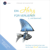 Ein Herz für Verlierer (... und Gewinner!) - Wie Sie Angst durch Liebe verwandeln (ungekürzt) - Frank Schaehfer - Hörbuch