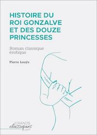 Histoire du roi Gonzalve et des douze princesses - Pierre Louys - E-Book