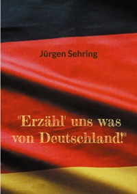 "Erzähl' uns was von Deutschland!" - Jürgen Sehring - E-Book