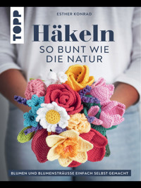 Häkeln so bunt wie die Natur - Esther Konrad - E-Book