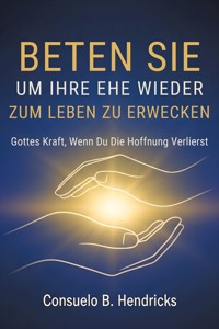 Beten Sie, Um Ihre Ehe Wieder Zum Leben Zu Erwecken - Consuelo B. Hendricks - E-Book