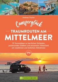 Camperglück Traumrouten am Mittelmeer 15 Tourenideen zu Traumstränden, pulsierenden Städten und einsamen Hinterland Westliches und östliches Mittelmeer - Andreas Fischer - E-Book