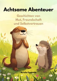 Achtsame Abenteuer - Geschichten von Mut, Freundschaft und Selbstvertrauen - Aurelia Fayshade - E-Book