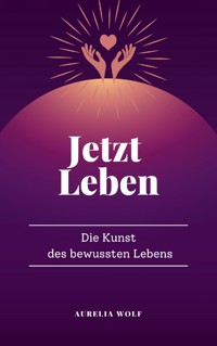 Jetzt Leben - Aurelia Wolf - E-Book