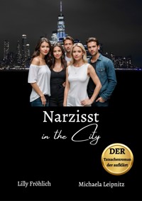 Narzisst in the City - Ein Tatsachenroman über Narzissmus und toxische Beziehungen, basierend auf wahren Begebenheiten mit praktischen Lösungsansätzen, um loslassen und heilen zu können. - Lilly Fröhlich - E-Book
