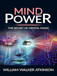 Mind power - the secret of mental magic - William Walker Atkinson - E-Book