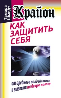 Крайон. Как защитить себя от вредного воздействия и вывести на белую полосу - Тамара Шмидт - E-Book