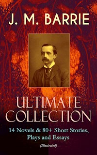 J. M. BARRIE - Ultimate Collection: 14 Novels & 80+ Short Stories, Plays and Essays (Illustrated) - James Matthew Barrie - E-Book