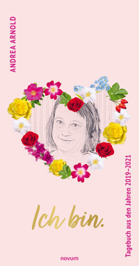 Ich bin. Tagebuch aus den Jahren 2019–2021 - Andrea Arnold - E-Book