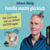 Familie macht glücklich - Das muss man sich nur IMMER WIEDER sagen (Gekürzt) - Johann König - Hörbuch