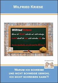 Warum ich schreibe und nicht schweige, obwohl ich nicht schreiben kann - Wilfried Kriese - E-Book
