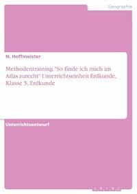 Methodentraining "So finde ich mich im Atlas zurecht" Unterrichtseinheit Erdkunde, Klasse 5, Erdkunde - N. Hoffmeister - kostenlos E-Book