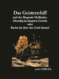 Das Geisterschiff und der fliegende Holländer, lebendig im jüngsten Gericht oder Rache bis über das Grab hinaus! - . unbekannt - E-Book