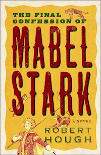 The Final Confession Of Mabel Stark - Robert Hough - E-Book