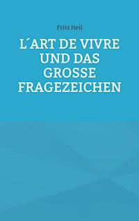 L´art de vivre und das große Fragezeichen - Fritz Heil - E-Book