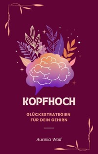 Kopfhoch - Glücksstrategien für dein Gehirn - Aurelia Wolf - E-Book