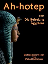 AH-HOTEP oder: Die Befreiung Ägyptens - Wieland Barthelmess - E-Book