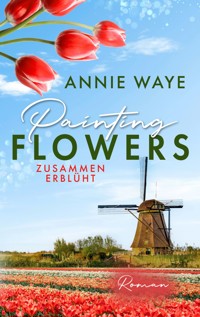 Painting Flowers: Zusammen erblüht - Annie C. Waye - E-Book
