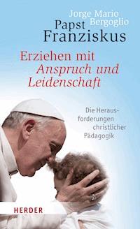 Erziehen mit Anspruch und Leidenschaft - Jorge Mario Bergoglio - E-Book