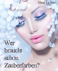Wer braucht schon Zauberfarben? - Marie Lu Pera - E-Book