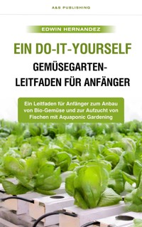 Ein Do-it-yourself-Gemüsegarten-Leitfaden für Anfänger - Edwin Hernández - E-Book