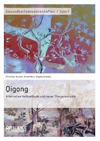 Qigong – Alternative Heilmethode und neuer Therapieansatz - Christian Kunow - E-Book