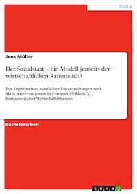 Der Sozialstaat – ein Modell jenseits der wirtschaftlichen Rationalität? - Jens Müller - E-Book