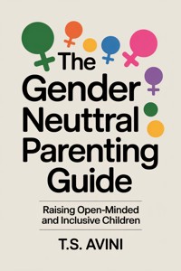 The Gender Neutral Parenting Guide - T.S. Avini - E-Book