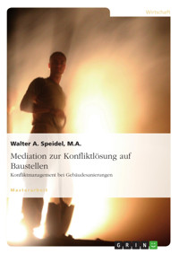 Mediation zur Konfliktlösung auf Baustellen. Konfliktmanagement bei Gebäudesanierungen - Walter A. Speidel - E-Book