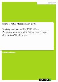 Vertrag von Versailles 1919 - Das Zustandekommen des Friedensvertrages des ersten Weltkrieges - Michael Pehle - E-Book