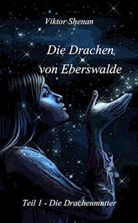 Die Drachen von Eberswalde Teil 1 - Die Drachenmutter - Viktor Shenan - E-Book