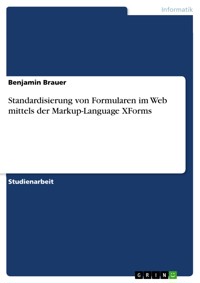 Standardisierung von Formularen im Web mittels der Markup-Language XForms - Benjamin Brauer - E-Book