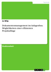 Dokumentenmanagement im Anlagenbau. Möglichkeiten einer effizienten Projektablage - Jo Wilp - E-Book